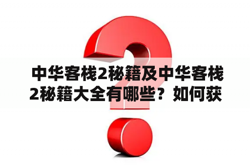  中华客栈2秘籍及中华客栈2秘籍大全有哪些？如何获取这些秘籍？怎么样才能利用这些秘籍在游戏中获得优势？今天我们就来详细介绍一下。