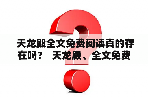  天龙殿全文免费阅读真的存在吗？  天龙殿、全文免费阅读