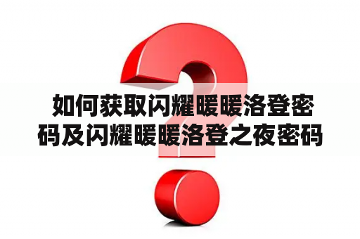  如何获取闪耀暖暖洛登密码及闪耀暖暖洛登之夜密码？