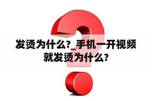 发烫为什么?_手机一开视频就发烫为什么?