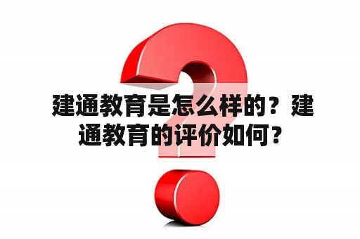  建通教育是怎么样的？建通教育的评价如何？