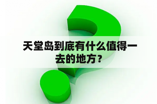  天堂岛到底有什么值得一去的地方？