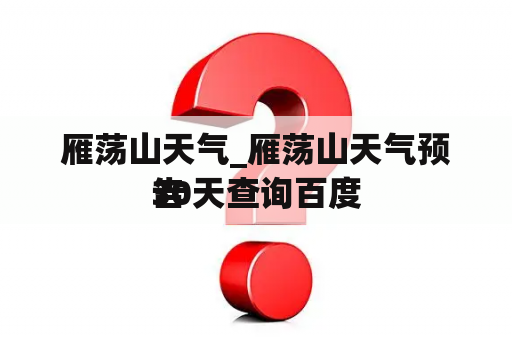 雁荡山天气_雁荡山天气预告
30天查询百度