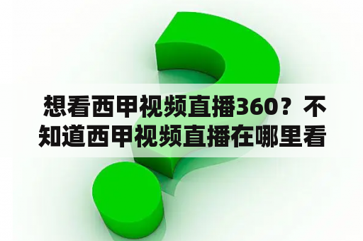  想看西甲视频直播360？不知道西甲视频直播在哪里看？