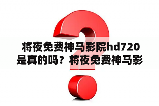  将夜免费神马影院hd720是真的吗？将夜免费神马影院剧怎么看？