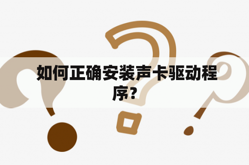 如何正确安装声卡驱动程序？