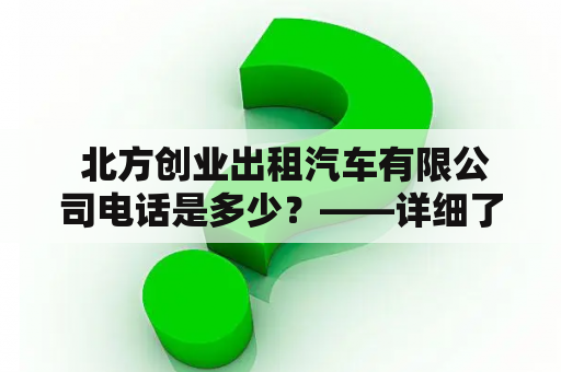  北方创业出租汽车有限公司电话是多少？——详细了解北方创业的创业历程和出租车服务