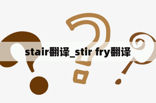 stair翻译_stir fry翻译