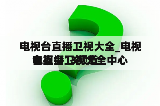 电视台直播卫视大全_电视台直播卫视大全中心
电视台13频道