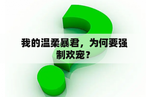  我的温柔暴君，为何要强制欢宠？