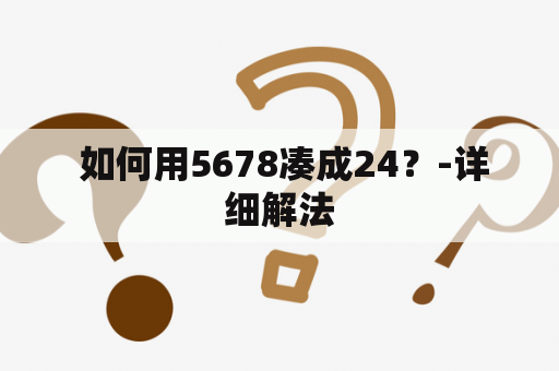  如何用5678凑成24？-详细解法