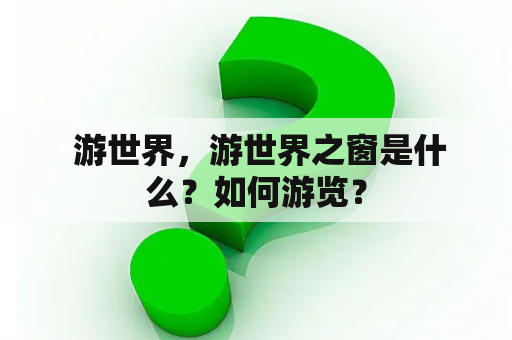  游世界，游世界之窗是什么？如何游览？