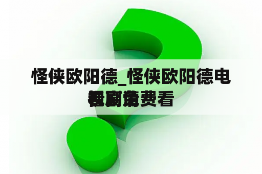 怪侠欧阳德_怪侠欧阳德电视剧免费看
看高清
