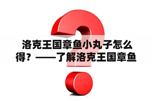  洛克王国章鱼小丸子怎么得？——了解洛克王国章鱼小丸子的获取方式