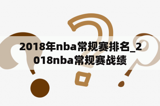 2018年nba常规赛排名_2018nba常规赛战绩