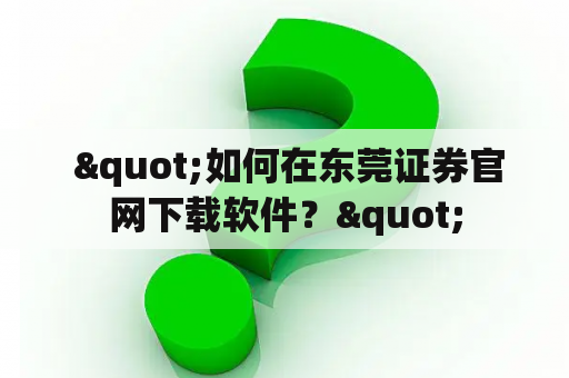  "如何在东莞证券官网下载软件？"