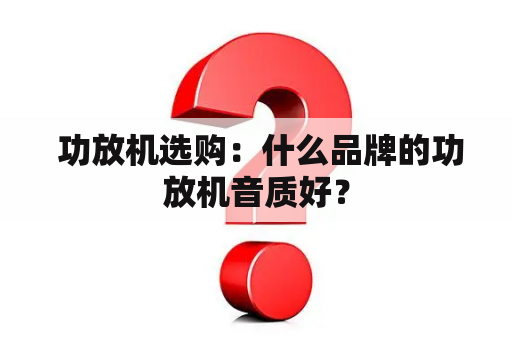  功放机选购：什么品牌的功放机音质好？