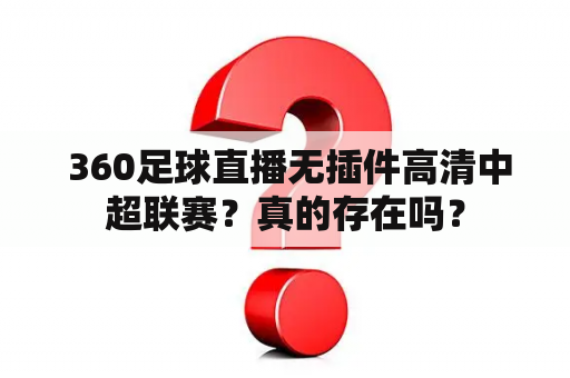  360足球直播无插件高清中超联赛？真的存在吗？