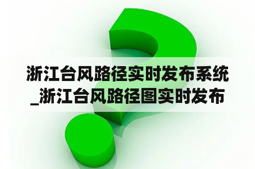 浙江台风路径实时发布系统_浙江台风路径图实时发布浙江