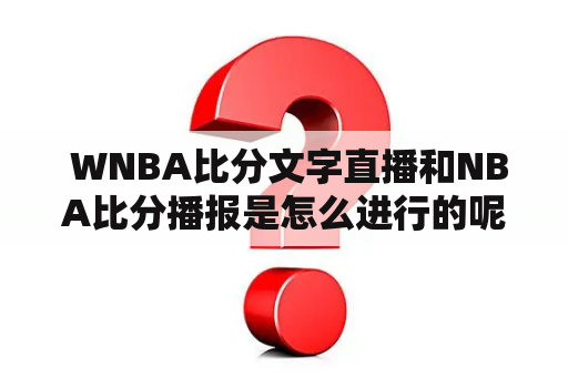  WNBA比分文字直播和NBA比分播报是怎么进行的呢？