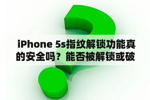  iPhone 5s指纹解锁功能真的安全吗？能否被解锁或破解？