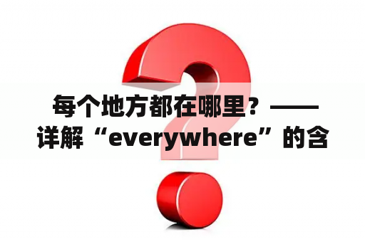  每个地方都在哪里？——详解“everywhere”的含义