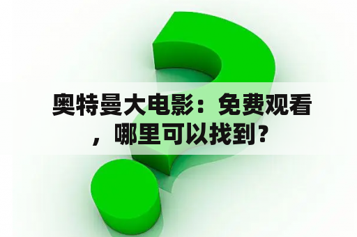  奥特曼大电影：免费观看，哪里可以找到？