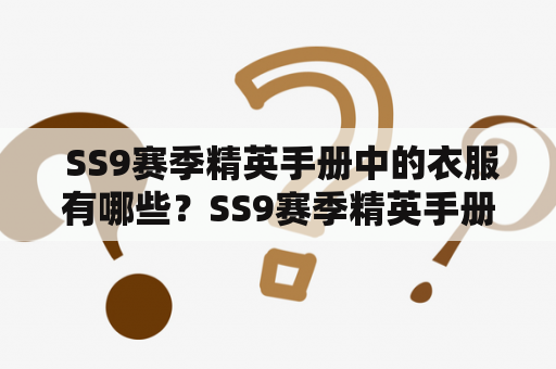  SS9赛季精英手册中的衣服有哪些？SS9赛季精英手册有哪些奖励？