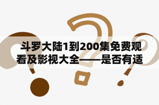  斗罗大陆1到200集免费观看及影视大全——是否有适合观看的网站？