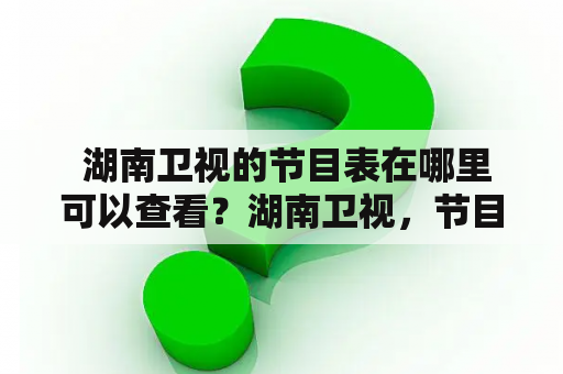  湖南卫视的节目表在哪里可以查看？湖南卫视，节目表