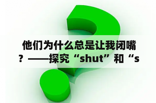  他们为什么总是让我闭嘴？——探究“shut”和“shut up”在交往中的使用