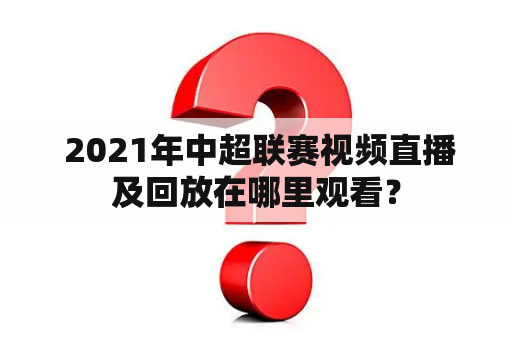  2021年中超联赛视频直播及回放在哪里观看？