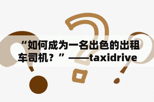  “如何成为一名出色的出租车司机？”——taxidriver