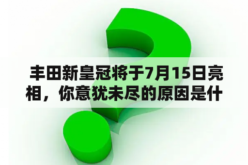  丰田新皇冠将于7月15日亮相，你意犹未尽的原因是什么？