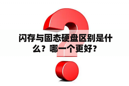  闪存与固态硬盘区别是什么？哪一个更好？