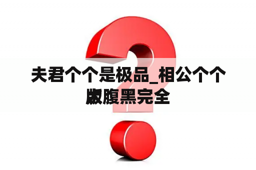 夫君个个是极品_相公个个太腹黑完全
版