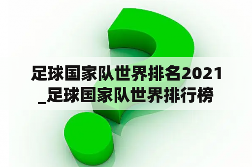 足球国家队世界排名2021_足球国家队世界排行榜