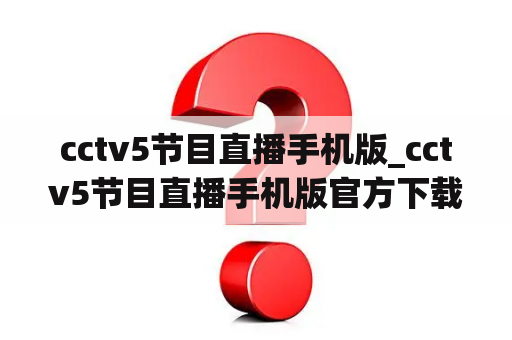 cctv5节目直播手机版_cctv5节目直播手机版官方下载