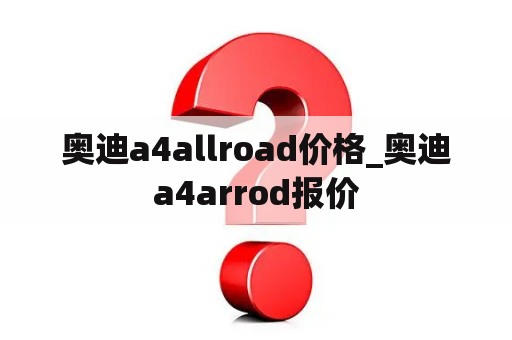 奥迪a4allroad价格_奥迪a4arrod报价