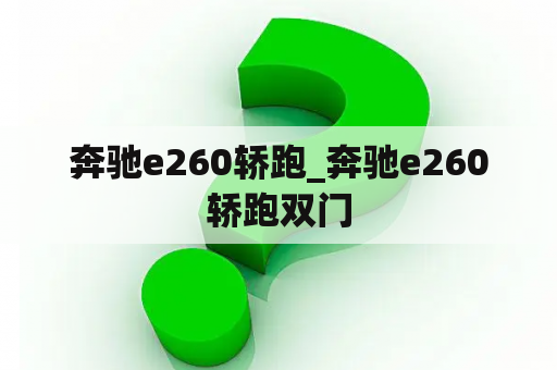 奔驰e260轿跑_奔驰e260轿跑双门