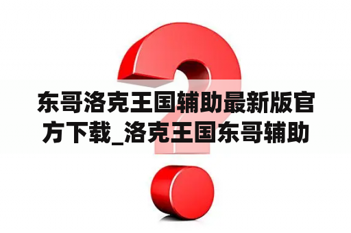 东哥洛克王国辅助最新版官方下载_洛克王国东哥辅助官网网址