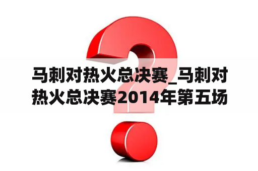 马刺对热火总决赛_马刺对热火总决赛2014年第五场的回放