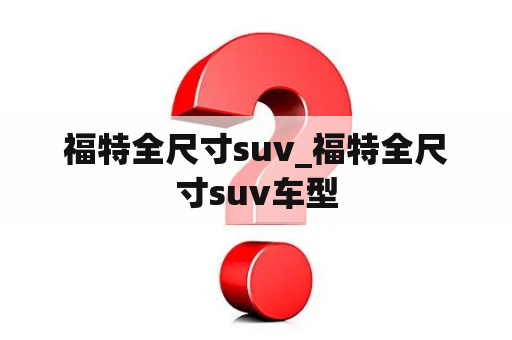 福特全尺寸suv_福特全尺寸suv车型