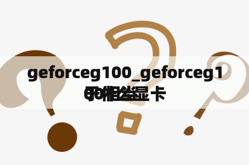 geforceg100_geforceg100相当

于什么显卡