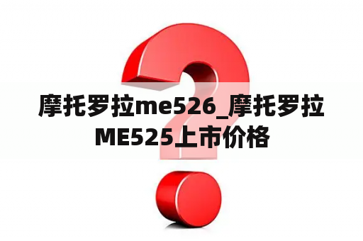 摩托罗拉me526_摩托罗拉ME525上市价格