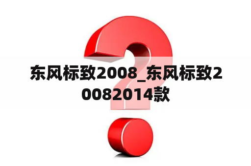 东风标致2008_东风标致20082014款