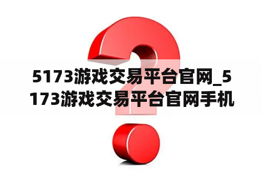 5173游戏交易平台官网_5173游戏交易平台官网手机版app