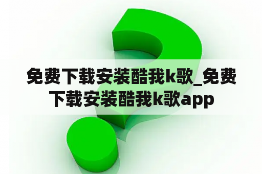 免费下载安装酷我k歌_免费下载安装酷我k歌app