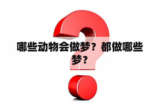 哪些动物会做梦？都做哪些梦？