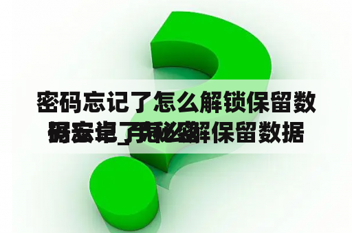 密码忘记了怎么解锁保留数据安卓_手秘密


码忘记了怎么解保留数据